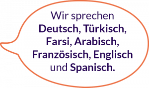 Wir sprechen Deutsch, Türkisch, Farsi, Arabisch, Französisch, Englisch und Spanisch.